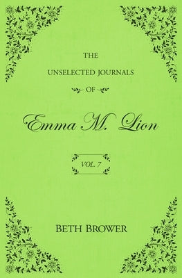 The Unselected Journals of Emma M. Lion: Vol. 7 by Brower, Beth