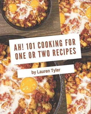 Ah! 101 Cooking for One or Two Recipes: The Highest Rated Cooking for One or Two Cookbook You Should Read by Tyler, Lauren