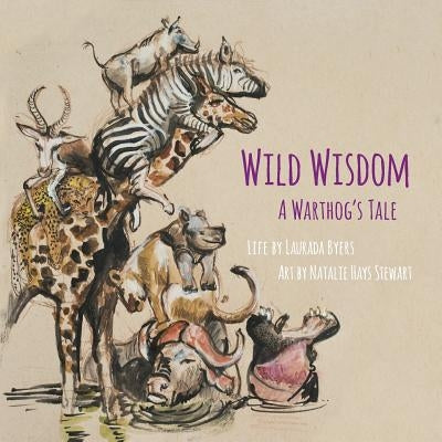 Wild Wisdom: A Warthog's Tale by Byers, Laurada