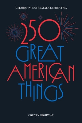 250 Great American Things: A Semi-Quincentennial Celebration by Highway, County