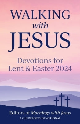 Walking with Jesus: Devotions for Lent & Easter 2024 by Guideposts