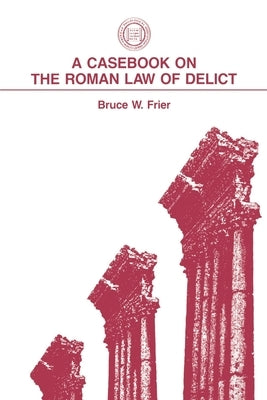 A Casebook on the Roman Law of Delict by Frier, Bruce W.