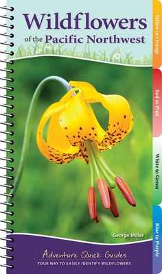 Wildflowers of the Pacific Northwest: Your Way to Easily Identify Wildflowers by Miller, George Oxford