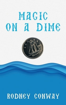 Magic on a Dime: Oh a Canadian Dime! by Conway, Rodney