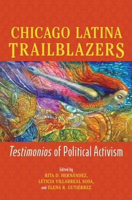 Chicago Latina Trailblazers: Testimonios of Political Activism by Hern&#195;&#161;ndez, Rita D.