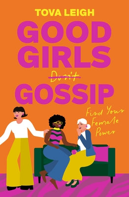 Good Girls Gossip: Find Your Female Power by Leigh, Tova
