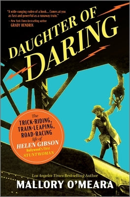 Daughter of Daring: The Trick-Riding, Train-Leaping, Road-Racing Life of Helen Gibson, Hollywood's First Stuntwoman by O'Meara, Mallory