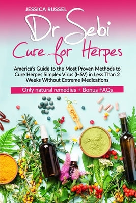 Dr Sebi Cure for Herpes: America's Guide to the Most Proven Methods to Cure Herpes Simplex Virus (HSV) in Less Than 2 Weeks Without Extreme Med by Russel, Jessica