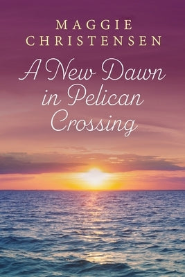 A New Dawn in Pelican Crossing by Christensen, Maggie