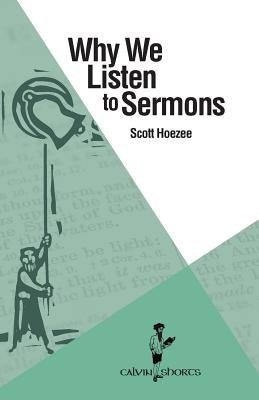 Why We Listen to Sermons by Hoezee, Scott