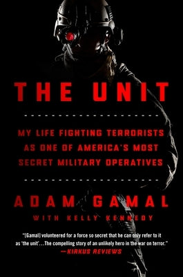 The Unit: My Life Fighting Terrorists as One of America's Most Secret Military Operatives by Gamal, Adam