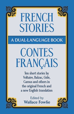 French Stories/Contes Francais: A Dual-Language Book: Ten Short Stories by Voltaire, Balzac, Gilde, Camus and Others in the Original French and a New by Fowlie, Wallace