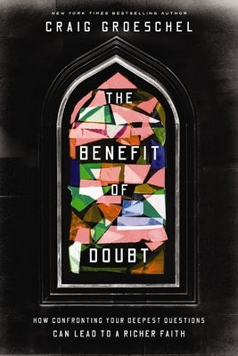 The Benefit of Doubt: How Confronting Your Deepest Questions Can Lead to a Richer Faith by Groeschel, Craig