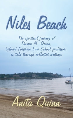 Niles Beach: The spiritual journey of Thomas M. Quinn, beloved Fordham Law School professor, as told through collected writings by Quinn, Anita