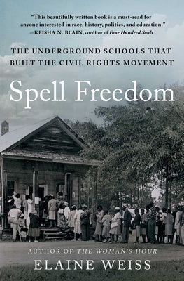 Spell Freedom: The Underground Schools That Built the Civil Rights Movement by Weiss, Elaine