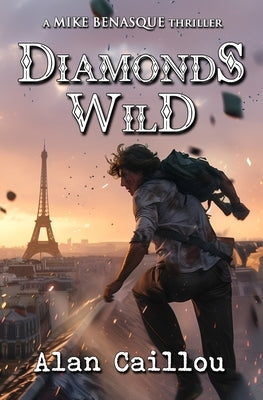 Diamonds Wild: A Mike Benasque Thriller - Book 4 by Caillou, Alan