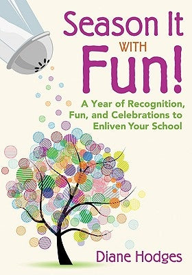 Season It with Fun!: A Year of Recognition, Fun, and Celebrations to Enliven Your School by Hodges, Diane