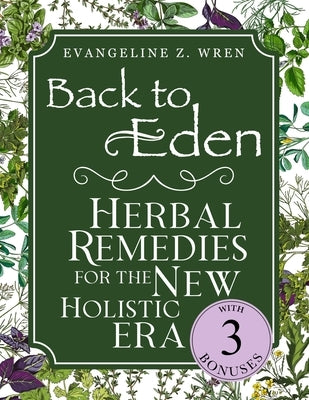 Back to Eden Herbal Remedies for the New Holistic Era: Expanded and Adapted Solutions Based on Jethro Kloss's Timeless Teachings-Tailored to Solve Tod by Z. Wren, Evangeline