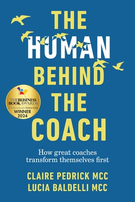 The Human Behind the Coach: How Great Coaches Transform Themselves First by Pedrick, Claire