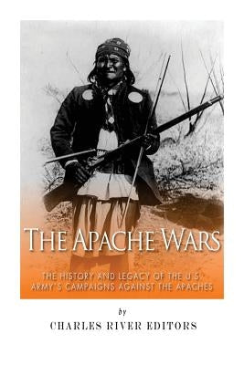 The Apache Wars: The History and Legacy of the U.S. Army's Campaigns against the Apaches by McLachlan, Sean