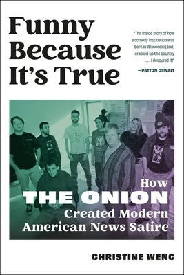 Funny Because It's True: How the Onion Created Modern American News Satire by Wenc, Christine