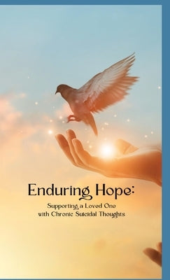 Enduring Hope: Supporting a Loved One with Chronic Suicidal Thoughts by Bentley, Christopher