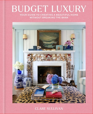 Budget Luxury: Your Guide to Creating a Beautiful Home Without Breaking the Bank by Sullivan, Clare