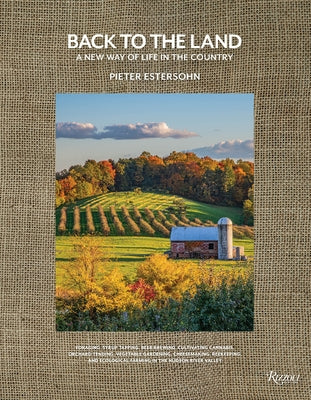 Back to the Land: A New Way of Life in the Country: Foraging, Cheesemaking, Beekeeping, Syrup Tapping, Beer Brewing, Orchard Tending, Vegetable Garden by Estersohn, Pieter