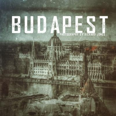 Budapest: Photography by Richard J Jones by Jones, Richard J.