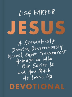 Jesus: A Scandalously Devoted, Conspicuously Uncool, Super-Transparent Homage to Who Our Savior Is and How Much He Loves Us D by Harper, Lisa