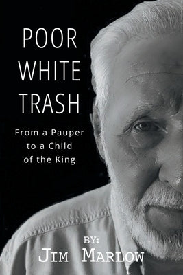 Poor White Trash: From a Pauper to a Child of the King by Marlow, Jim