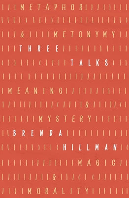 Three Talks: Metaphor and Metonymy, Meaning and Mystery, Magic and Morality by Hillman, Brenda