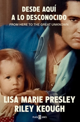 Lisa Marie Presley. Desde Aqu? a Lo Desconocido / From Here to the Great Unknown: Memoir by Presley, Lisa Marie