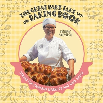 The Great Bake Take and Go Baking Book: Baking for Farmers Markets and Bake Sales by MacPherson, Katharine
