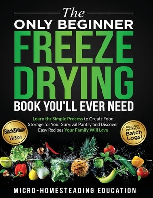 The Only Beginner Freeze Drying Book You'll Ever Need by Micro-Homesteading Education