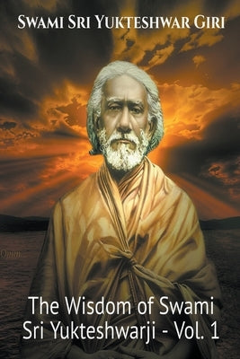 The Wisdom of Swami Sri Yukteshwarji - Vol.1 by Yogananda, Swami