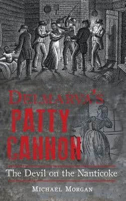 Delmarva S Patty Cannon: The Devil on the Nanticoke by Morgan, Michael