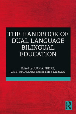 The Handbook of Dual Language Bilingual Education by A. Freire, Juan