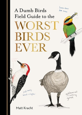 A Dumb Birds Field Guide to the Worst Birds Ever by Kracht, Matt