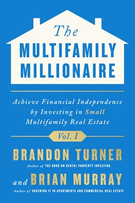 The Multifamily Millionaire, Volume I: Achieve Financial Freedom by Investing in Small Multifamily Real Estate by Turner, Brandon