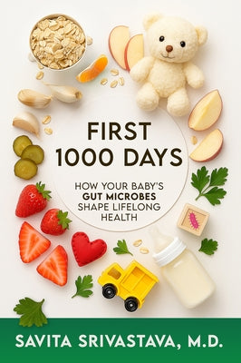 First 1000 Days: How Your Baby's Gut Microbes Shape Lifelong Health by Srivastava, Savita