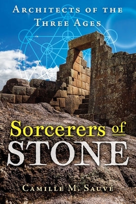 Sorcerers of Stone: Architects of the Three Ages by Sauv&#233;, Camille M.