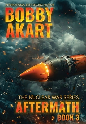 Aftermath 3: A Nuclear War Survival Thriller by Akart, Bobby