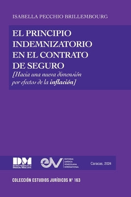 EL PRINCIPIO INDEMNIZATORIO EN EL CONTRATO DE SEGURO. Una nueva dimensi?n por efectos de la inflaci?n by Pecchio Brillembourg, Isabella