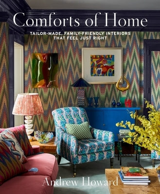 Comforts of Home: Tailor-Made, Family-Friendly Interiors That Feel Just Right by Howard, Andrew