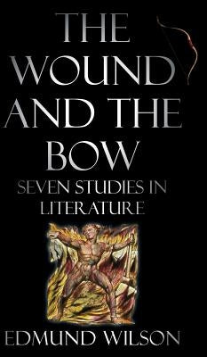 The Wound and the Bow: Seven Studies in Literature by Wilson, Edmund