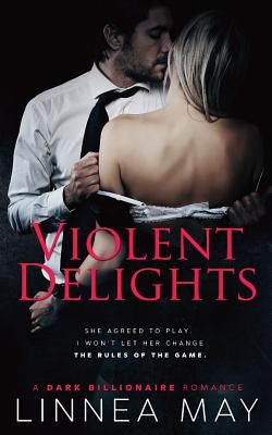 Violent Delights: A Dark Billionaire Romance by May, Linnea