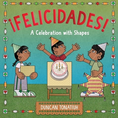 ¡Felicidades!: A Celebration with Shapes (a Picture Book) by Tonatiuh, Duncan