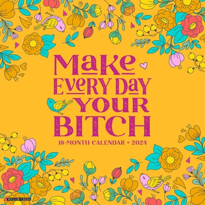 Make Every Day Your Bitch 2024 12 X 12 Wall Calendar by Willow Creek Press