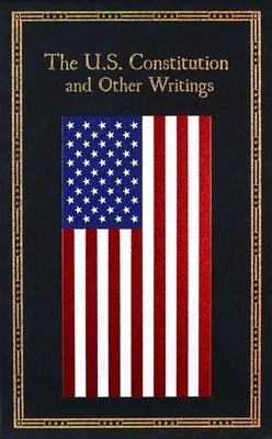 The U.S. Constitution and Other Writings by Editors of Canterbury Classics